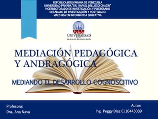 MEDIACIÓN PEDAGÓGICA
Y ANDRAGÓGICA
Autor:
Ing. Peggy Díaz CI.10443089
Profesora:
Dra. Ana Nava
 