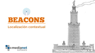 BEACONS
Localización contextual
 