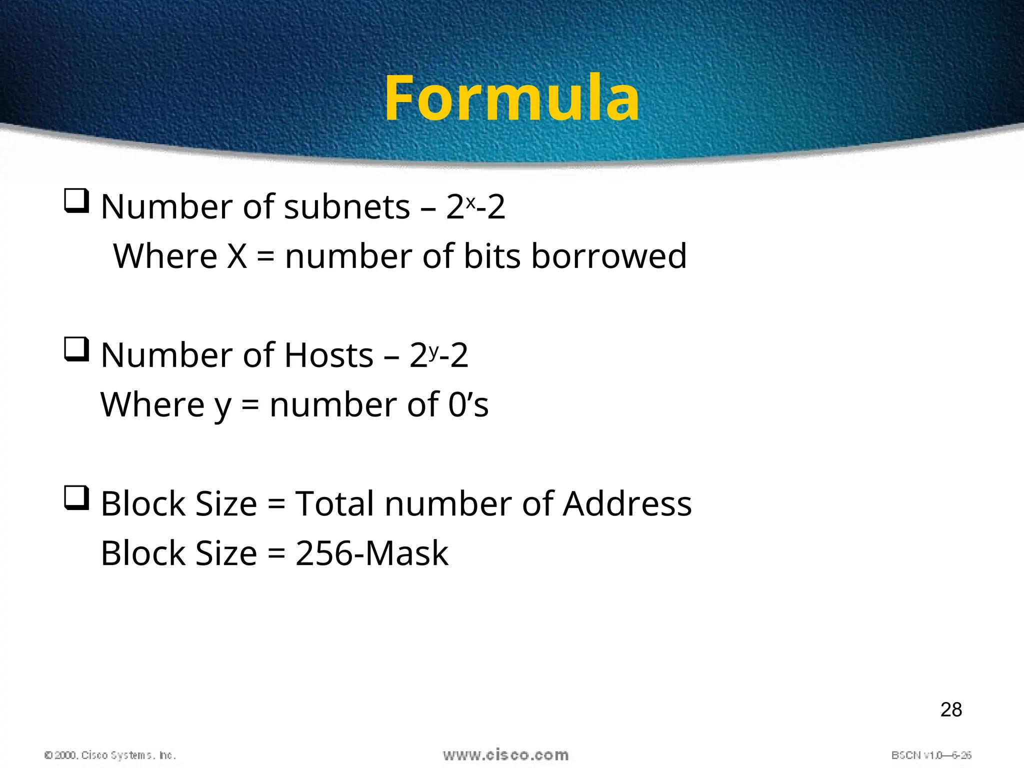 28
Formula
 Number of subnets – 2x
-2
Where X = number of bits borrowed
 Number of Hosts – 2y
-2
Where y = number of 0’s
 Block Size = Total number of Address
Block Size = 256-Mask
 