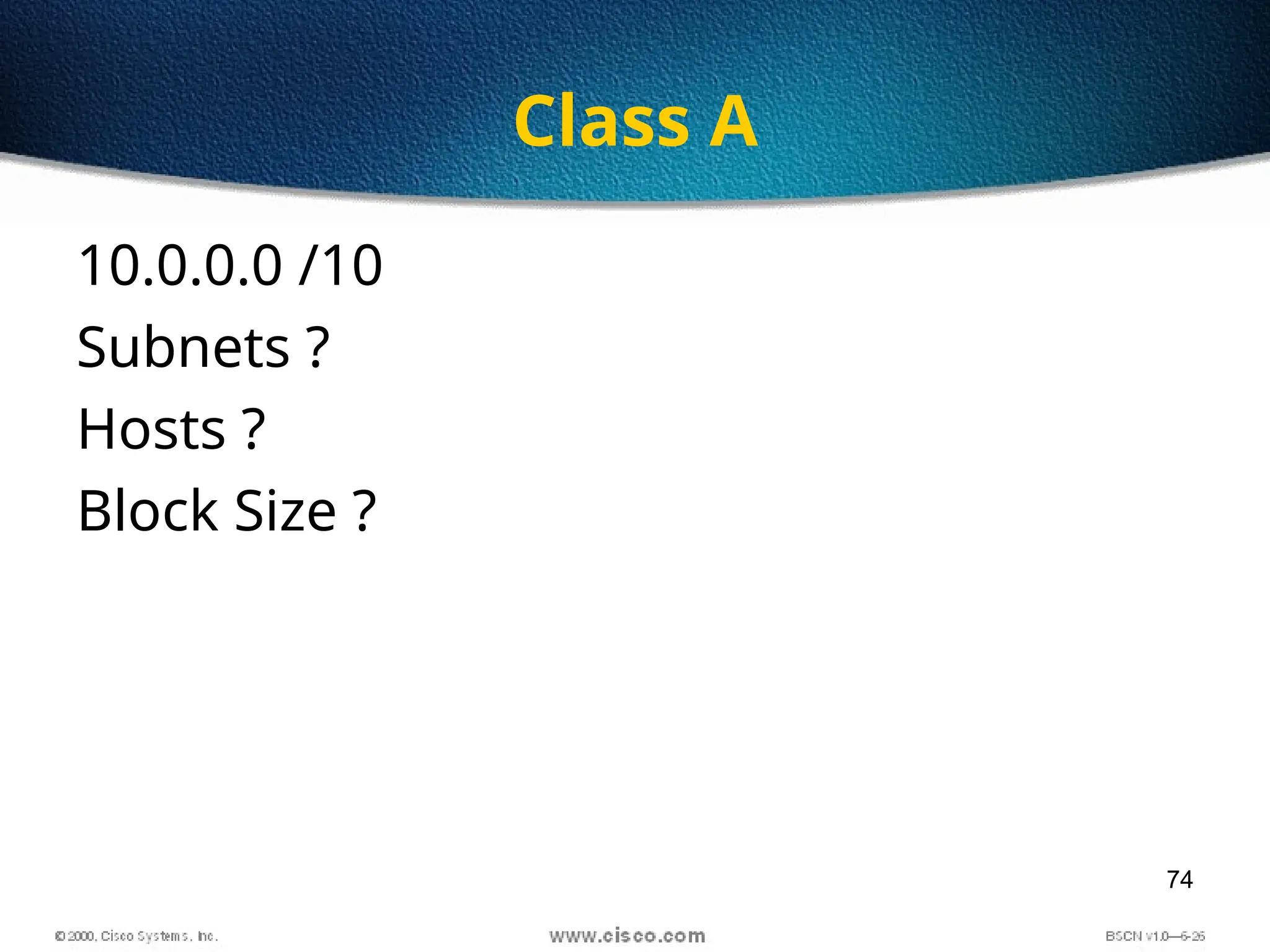 74
Class A
10.0.0.0 /10
Subnets ?
Hosts ?
Block Size ?
 