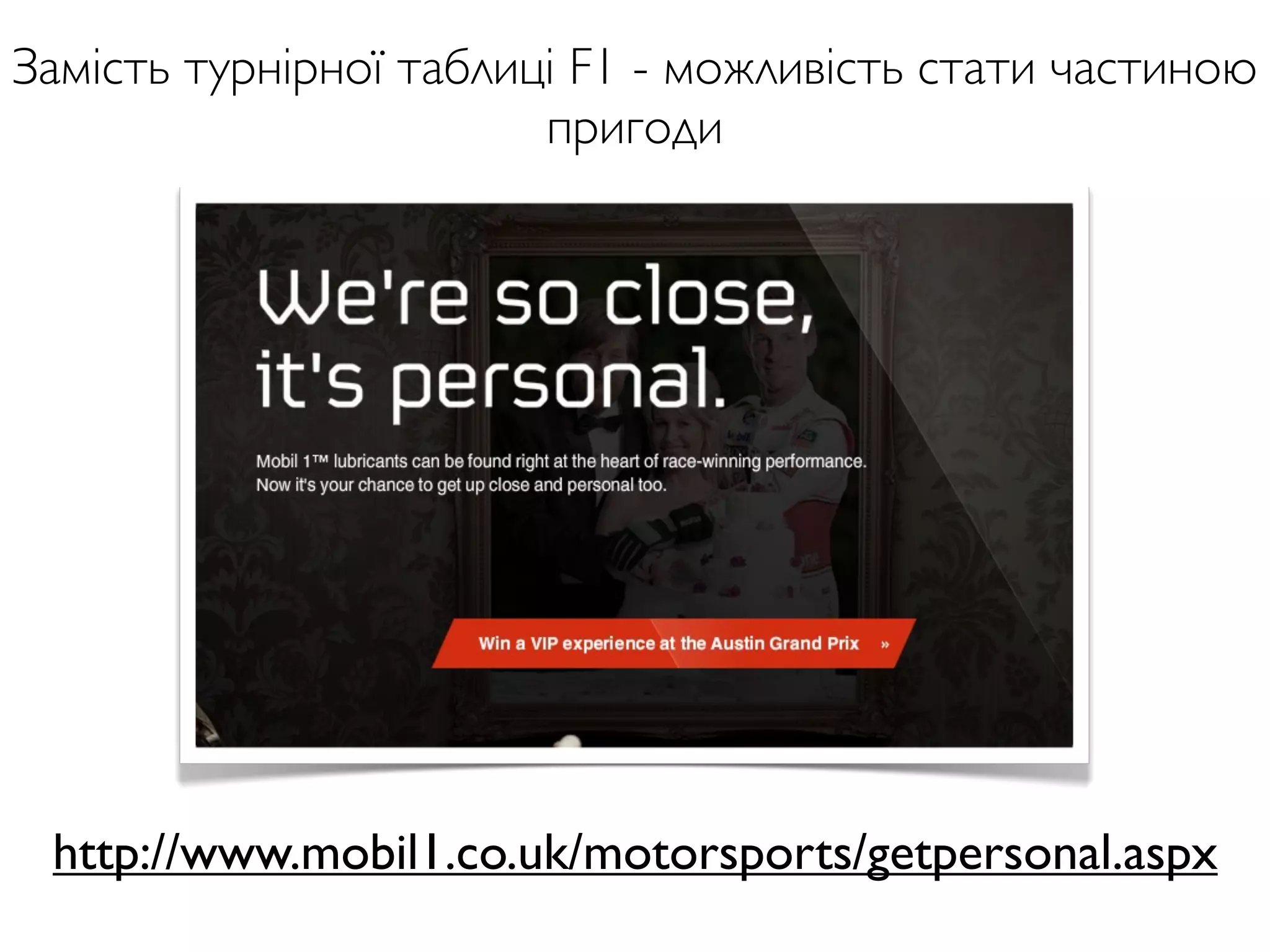 Замість турнірної таблиці F1 - можливість стати частиною
пригоди
http://www.mobil1.co.uk/motorsports/getpersonal.aspx
 