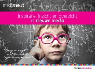 Media Next is een kennisplatform op het gebied van nieuwe media. media-next.nl 
Inspiratie, inzicht en overzicht 
in nieuwe media 
“ Leerzaam en zet 
aan tot nadenken. 
Bijzonder inspirerend.“ 
POWERED BY MEDIA OUTLAWS 
 