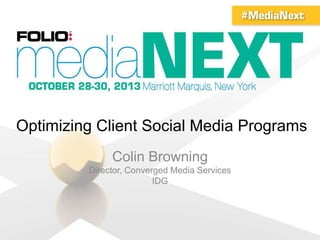 Optimizing Client Social Media Programs
Colin Browning
Director, Converged Media Services
IDG
 