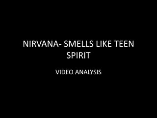 NIRVANA- SMELLS LIKE TEEN
SPIRIT
VIDEO ANALYSIS