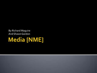 Media {NME} By Richard Maguire And Shawn Gordon 