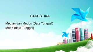 STATISTIKA
Median dan Modus (Data Tunggal)
Mean (data Tunggal)
 