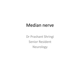 Median nerve
Dr Prashant Shringi
Senior Resident
Neurology
 