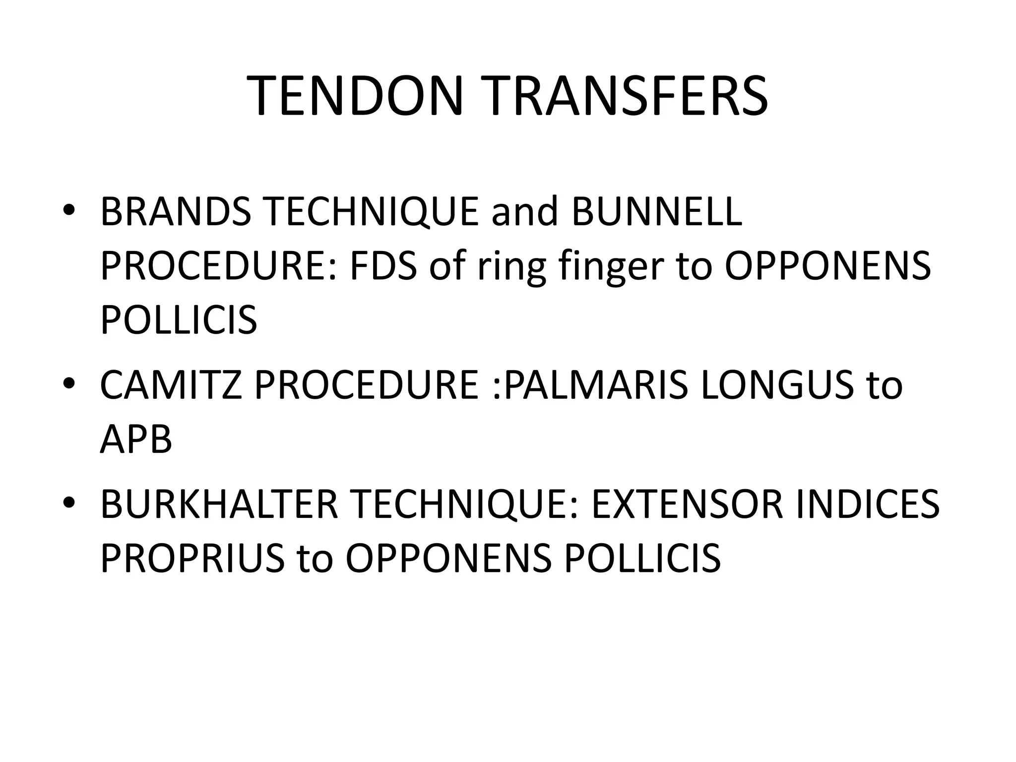 TENDON TRANSFERS
• BRANDS TECHNIQUE and BUNNELL
PROCEDURE: FDS of ring finger to OPPONENS
POLLICIS
• CAMITZ PROCEDURE :PALMARIS LONGUS to
APB
• BURKHALTER TECHNIQUE: EXTENSOR INDICES
PROPRIUS to OPPONENS POLLICIS
 