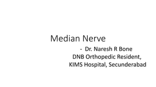 Median Nerve
- Dr. Naresh R Bone
DNB Orthopedic Resident,
KIMS Hospital, Secunderabad
 