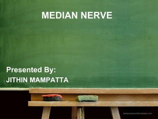 bestpowerpointtemplates.com
MEDIAN NERVE
Presented By:
JITHIN MAMPATTA
 