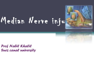 Median Nerve injuries
Prof Nabil Khalil
Suez canal university

 