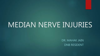MEDIAN NERVE INJURIES
DR. MAHAK JAIN
DNB RESIDENT
 