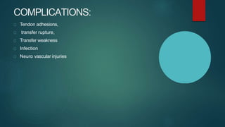 COMPLICATIONS:
Tendon adhesions,
transfer rupture,
Transfer weakness
Infection
Neuro vascular injuries
 
