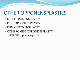 OTHER OPPONENSPLASTIES
 ECU OPPONENSPLASTY
 ECRL OPPONENSPLASTY
 EDM OPPONENSPLASTY
 COMPROMISE OPPONENSPLASTY
EPL/FPL opponensplasty
 