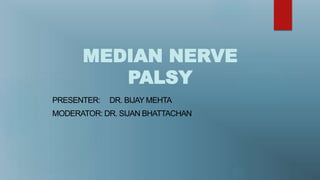 MEDIAN NERVE
PALSY
PRESENTER: DR. BIJAY MEHTA
MODERATOR: DR. SIJAN BHATTACHAN
 