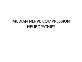 MEDIAN NERVE COMPRESSION
NEUROPATHIES
 