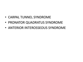 • CARPAL TUNNEL SYNDROME
• PRONATOR QUADRATUS SYNDROME
• ANTERIOR INTEROSSEOUS SYNDROME
 