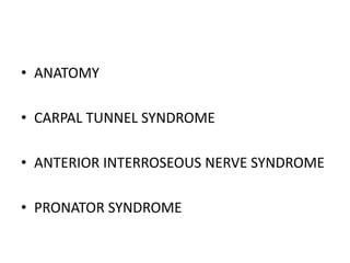 • ANATOMY
• CARPAL TUNNEL SYNDROME
• ANTERIOR INTERROSEOUS NERVE SYNDROME
• PRONATOR SYNDROME
 