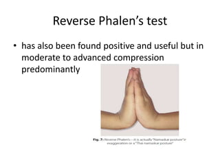 Reverse Phalen’s test
• has also been found positive and useful but in
moderate to advanced compression
predominantly
 