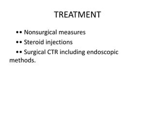 TREATMENT
•• Nonsurgical measures
•• Steroid injections
•• Surgical CTR including endoscopic
methods.
 