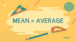 MEAN = AVERAGE
 