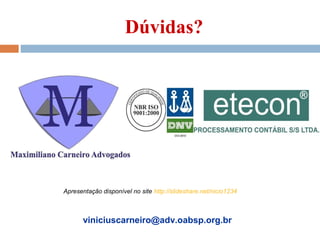 Dúvidas?
viniciuscarneiro@adv.oabsp.org.br
Apresentação disponível no site http://slideshare.net/nicio1234
 