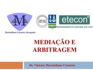 MEDIAÇÃO E
ARBITRAGEM
Dr. Vinicius Maximiliano Carneiro
 