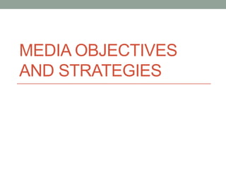 MEDIA OBJECTIVES
AND STRATEGIES
 