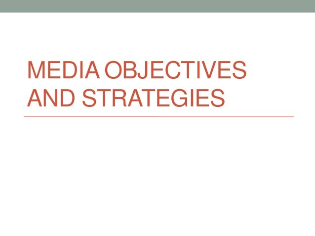 media objectives and strategies 1 30 13 media objectives