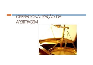 OPERACIONALIZAÇÃO DA
ARBITRAGEM
 