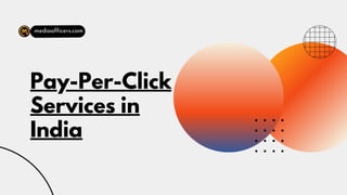 Pay-Per-Click
Services in
India
mediaofficers.com
 