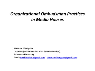 Organizational Ombudsman Practices
          in Media Houses




 Siromani Dhungana
 Lecturer (Journalism and Mass Communication)
 Tribhuvan University
 Email: meshiromani@gmail.com | siromanidhungana@gmail.com
 