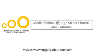 Media Options @ High Street Phoenix
Mall - Mumbai
visit us www.organizedoutdoor.com
 