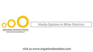 Media Options in Bihar Districts
visit us www.organizedoutdoor.com
 