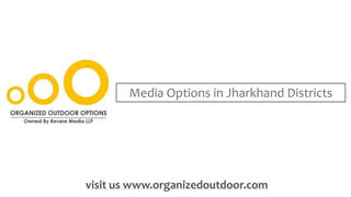 Media Options in Jharkhand Districts
visit us www.organizedoutdoor.com
 
