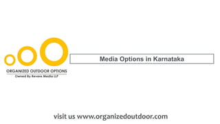 Media Options in Karnataka
visit us www.organizedoutdoor.com
 