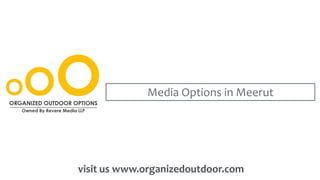 Media Options in Meerut
visit us www.organizedoutdoor.com
 