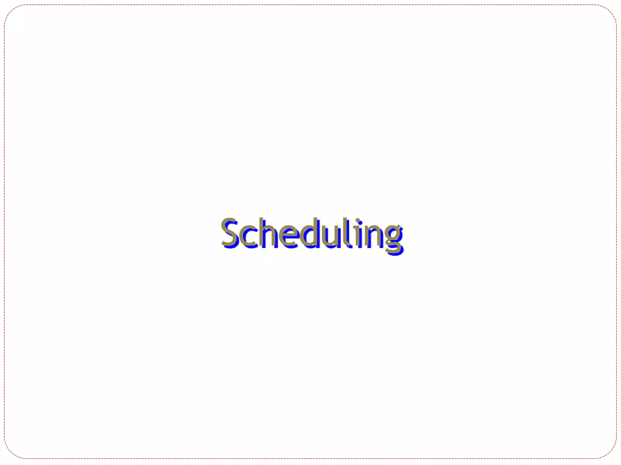 Scheduling
 