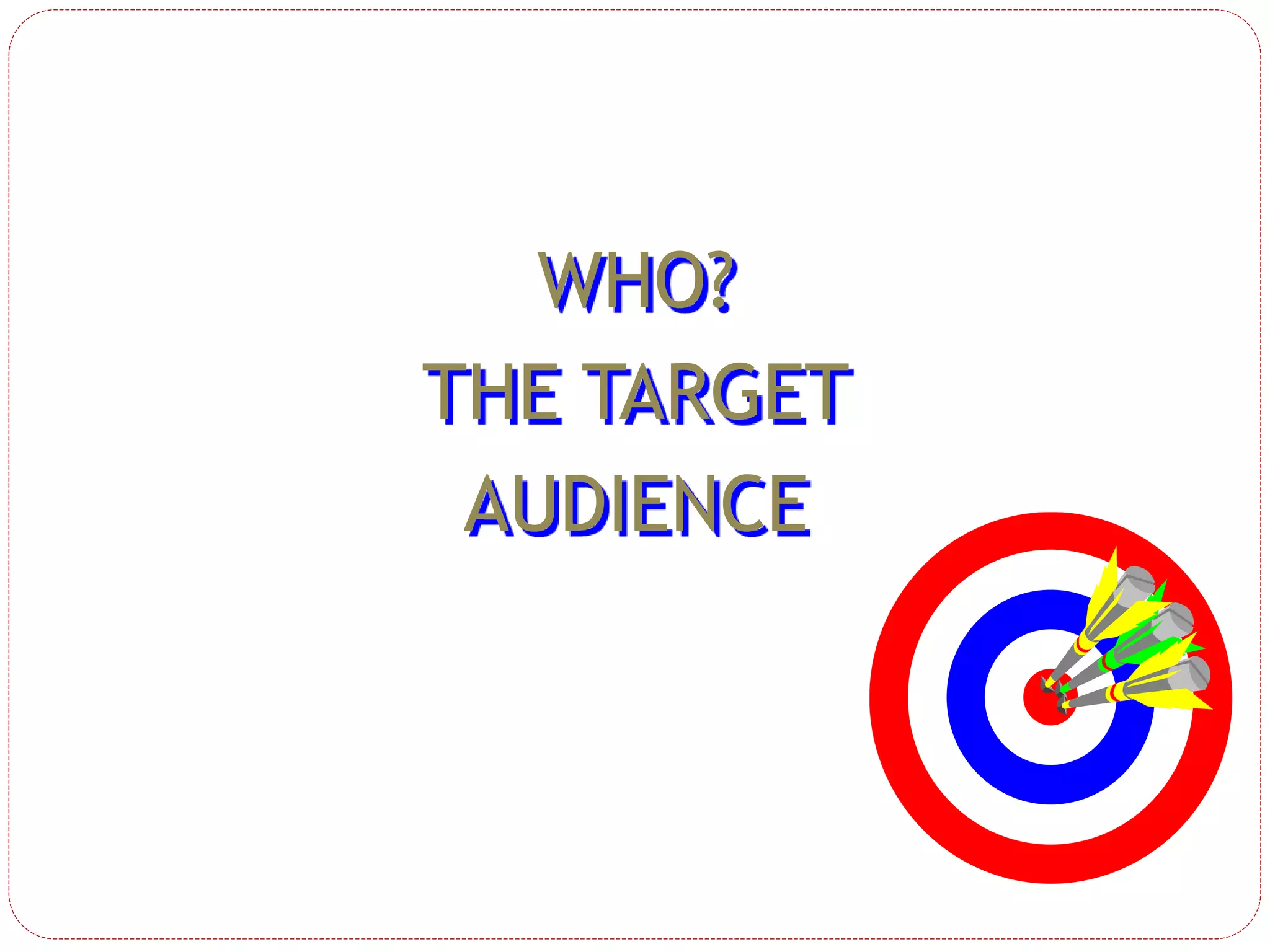 WHO?
THE TARGET
AUDIENCE
 