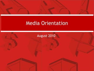 August 2010
Media Orientation
 
