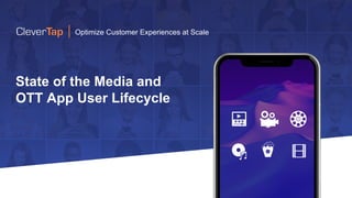 State of the Media and
OTT App User Lifecycle
Optimize Customer Experiences at Scale
 