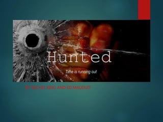 Hunted
BY RACHEL KING AND ED MAUDUIT
Time is running out
 