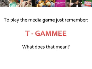 To play the media  game  just remember: What does that mean? 