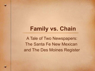 Family vs. Chain A Tale of Two Newspapers: The Santa Fe New Mexican  and The Des Moines Register 