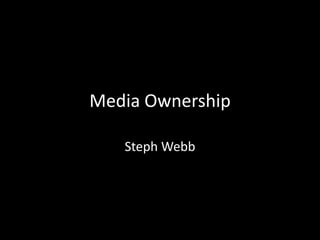 Media Ownership
Steph Webb
 