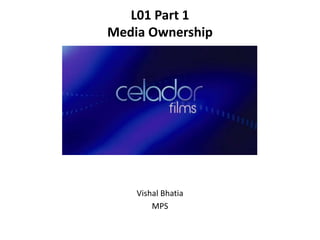 L01 Part 1
Media Ownership
Vishal Bhatia
MPS
 