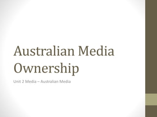 Australian Media
Ownership
Unit 2 Media – Australian Media
 