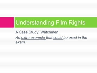 A Case Study: Watchmen
An extra example that could be used in the
exam
Understanding Film Rights
 