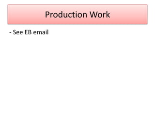 Production Work
- See EB email
 