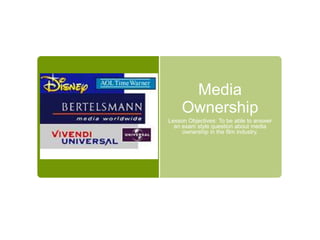 Media
     Ownership
Lesson Objectives: To be able to answer
  an exam style question about media
     ownership in the film industry.
 